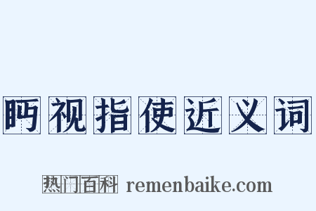 眄视指使近义词是什么意思的图片